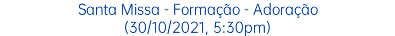 Santa Missa - Formação - Adoração (30/10/2021, 5:30pm)