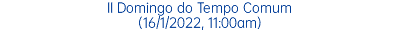 II Domingo do Tempo Comum (16/1/2022, 11:00am)