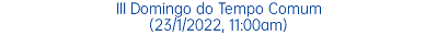 III Domingo do Tempo Comum (23/1/2022, 11:00am)