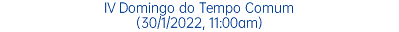 IV Domingo do Tempo Comum (30/1/2022, 11:00am)