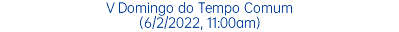 V Domingo do Tempo Comum (6/2/2022, 11:00am)