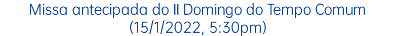 Missa antecipada do II Domingo do Tempo Comum(15/1/2022, 5:30pm)