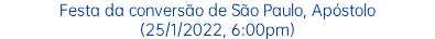 Festa da conversão de São Paulo, Apóstolo (25/1/2022, 6:00pm)