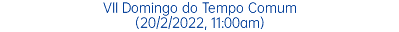 VII Domingo do Tempo Comum (20/2/2022, 11:00am)