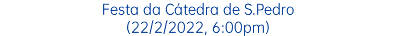 Festa da Cátedra de S.Pedro (22/2/2022, 6:00pm)