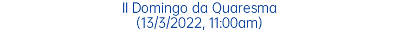 II Domingo da Quaresma (13/3/2022, 11:00am)