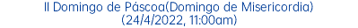 II Domingo de Páscoa(Domingo de Misericordia) (24/4/2022, 11:00am)