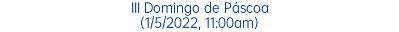 III Domingo de Páscoa (1/5/2022, 11:00am)