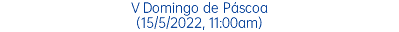 V Domingo de Páscoa (15/5/2022, 11:00am)