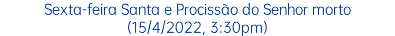 Sexta-feira Santa e Procissão do Senhor morto (15/4/2022, 3:30pm)
