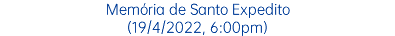 Memória de Santo Expedito (19/4/2022, 6:00pm)