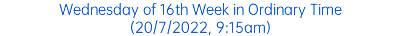 Wednesday of 16th Week in Ordinary Time (20/7/2022, 9:15am)