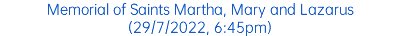 Memorial of Saints Martha, Mary and Lazarus (29/7/2022, 6:45pm)