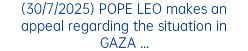 (30/7/2025) POPE LEO makes an appeal regarding the situation in GAZA ...