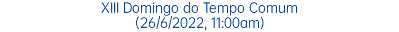 XIII Domingo do Tempo Comum (26/6/2022, 11:00am)