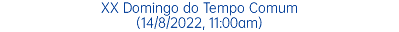 XX Domingo do Tempo Comum (14/8/2022, 11:00am)