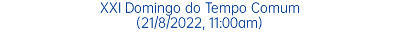 XXI Domingo do Tempo Comum (21/8/2022, 11:00am)