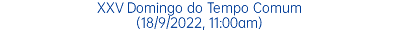 XXV Domingo do Tempo Comum (18/9/2022, 11:00am)