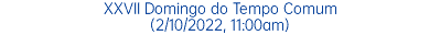 XXVII Domingo do Tempo Comum (2/10/2022, 11:00am)