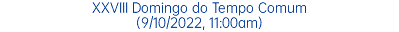 XXVIII Domingo do Tempo Comum (9/10/2022, 11:00am)