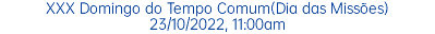 XXX Domingo do Tempo Comum(Dia das Missões) 23/10/2022, 11:00am