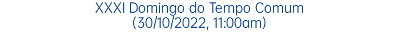 XXXI Domingo do Tempo Comum (30/10/2022, 11:00am)