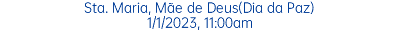 Sta. Maria, Mãe de Deus(Dia da Paz) 1/1/2023, 11:00am