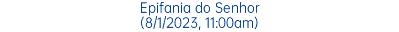 Epifania do Senhor (8/1/2023, 11:00am)