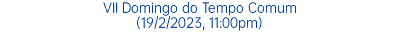 VII Domingo do Tempo Comum (19/2/2023, 11:00pm)