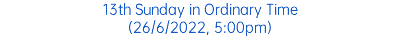 13th Sunday in Ordinary Time (26/6/2022, 5:00pm)