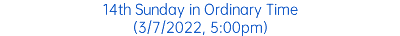 14th Sunday in Ordinary Time (3/7/2022, 5:00pm)