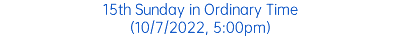 15th Sunday in Ordinary Time (10/7/2022, 5:00pm)