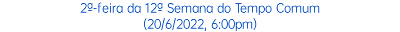 2ª-feira da 12ª Semana do Tempo Comum (20/6/2022, 6:00pm)