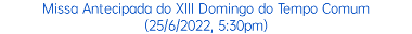 Missa Antecipada do XIII Domingo do Tempo Comum (25/6/2022, 5:30pm)