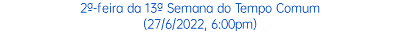 2ª-feira da 13ª Semana do Tempo Comum (27/6/2022, 6:00pm)