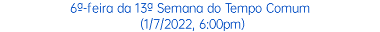 6ª-feira da 13ª Semana do Tempo Comum (1/7/2022, 6:00pm)