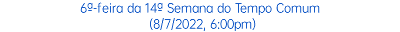 6ª-feira da 14ª Semana do Tempo Comum (8/7/2022, 6:00pm)