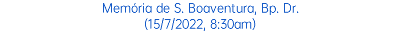Memória de S. Boaventura, Bp. Dr. (15/7/2022, 8:30am)