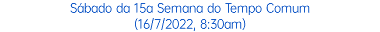Sábado da 15a Semana do Tempo Comum (16/7/2022, 8:30am)