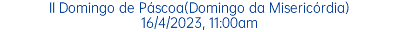 II Domingo de Páscoa(Domingo da Misericórdia) 16/4/2023, 11:00am