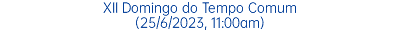 XII Domingo do Tempo Comum (25/6/2023, 11:00am)