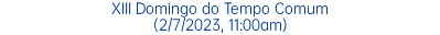 XIII Domingo do Tempo Comum (2/7/2023, 11:00am)