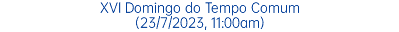 XVI Domingo do Tempo Comum (23/7/2023, 11:00am)