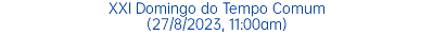 XXI Domingo do Tempo Comum (27/8/2023, 11:00am)