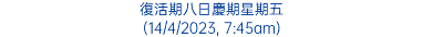 復活期八日慶期星期五 (14/4/2023, 7:45am)