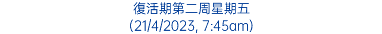 復活期第二周星期五 (21/4/2023, 7:45am)