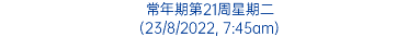 常年期第21周星期二 (23/8/2022, 7:45am)