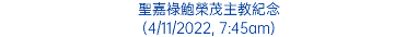 聖嘉祿鮑榮茂主教紀念 (4/11/2022, 7:45am)