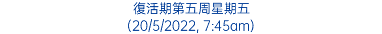 復活期第五周星期五 (20/5/2022, 7:45am)