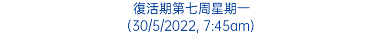 復活期第七周星期一 (30/5/2022, 7:45am)